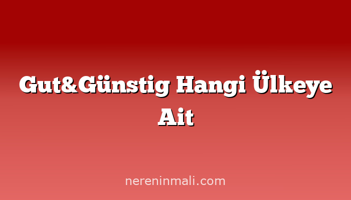 Gut&Günstig Hangi Ülkeye Ait