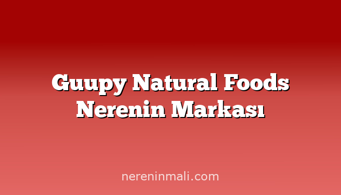 Guupy Natural Foods Nerenin Markası