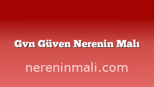 Gvn Güven Nerenin Malı