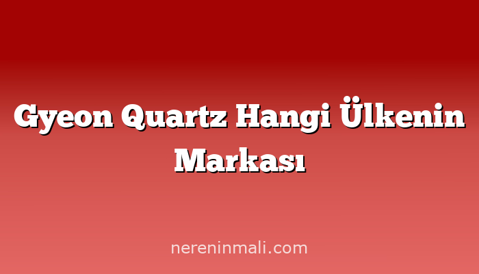 Gyeon Quartz Hangi Ülkenin Markası