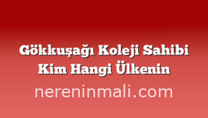 Gökkuşağı Koleji Sahibi Kim Hangi Ülkenin