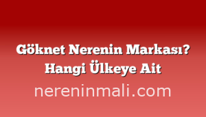 Göknet Nerenin Markası? Hangi Ülkeye Ait