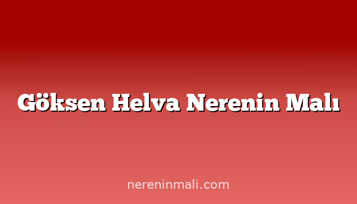 Göksen Helva Nerenin Malı