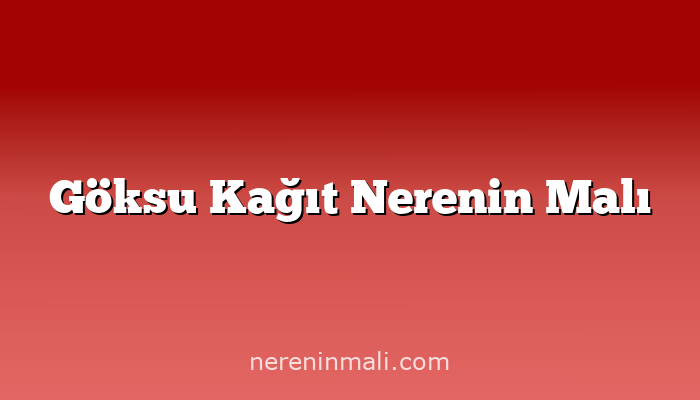 Göksu Kağıt Nerenin Malı