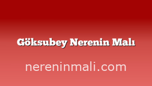 Göksubey Nerenin Malı