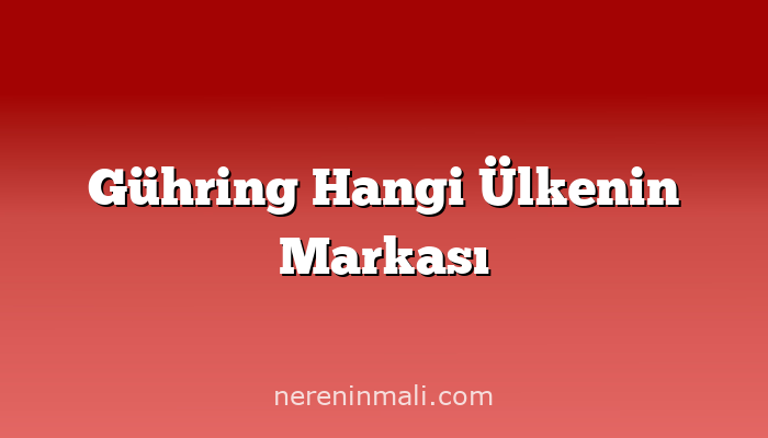 Gühring Hangi Ülkenin Markası