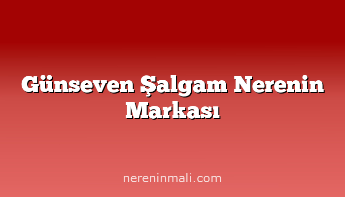 Günseven Şalgam Nerenin Markası