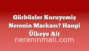 Gürbüzler Kuruyemiş Nerenin Markası? Hangi Ülkeye Ait