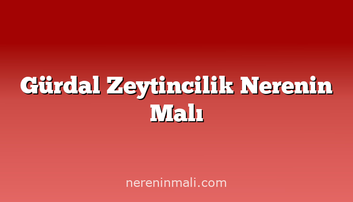 Gürdal Zeytincilik Nerenin Malı