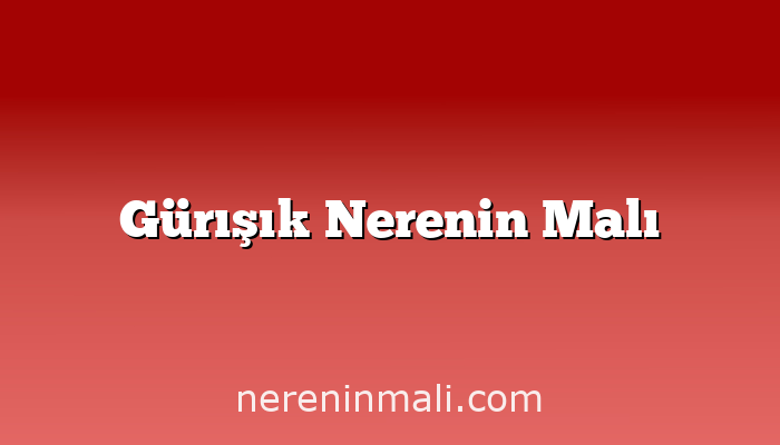 Gürışık Nerenin Malı