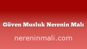 Güven Musluk Nerenin Malı