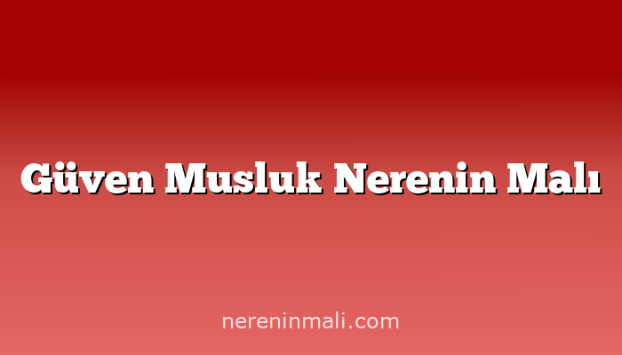 Güven Musluk Nerenin Malı