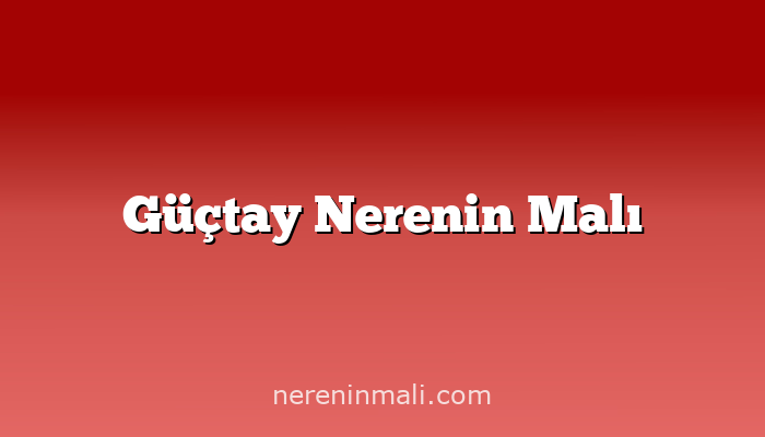 Güçtay Nerenin Malı