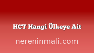 HCT Hangi Ülkeye Ait