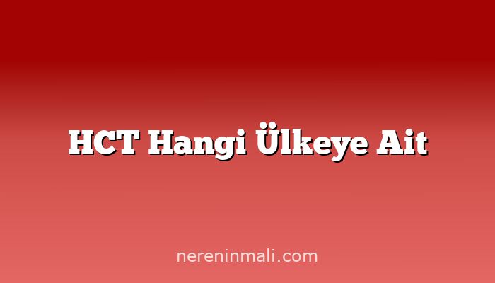 HCT Hangi Ülkeye Ait