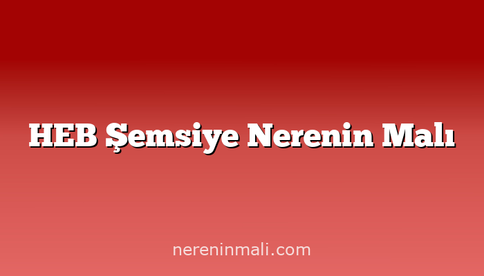 HEB Şemsiye Nerenin Malı