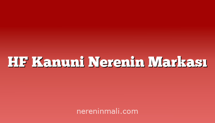 HF Kanuni Nerenin Markası