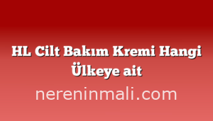 HL Cilt Bakım Kremi Hangi Ülkeye ait