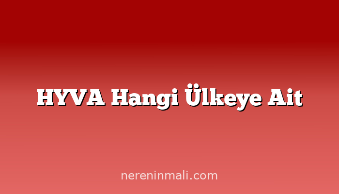 HYVA Hangi Ülkeye Ait