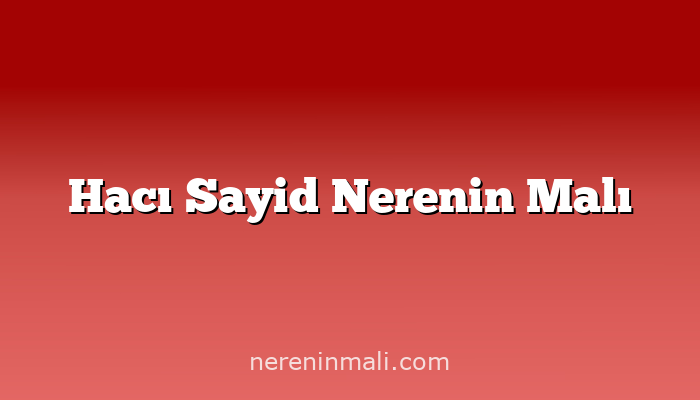 Hacı Sayid Nerenin Malı