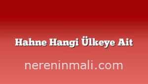 Hahne Hangi Ülkeye Ait