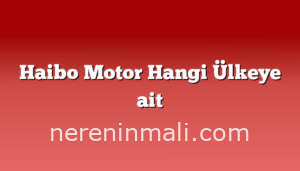 Haibo Motor Hangi Ülkeye ait