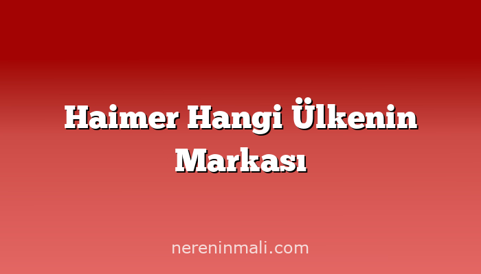 Haimer Hangi Ülkenin Markası