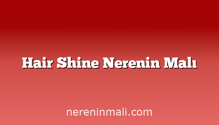 Hair Shine Nerenin Malı