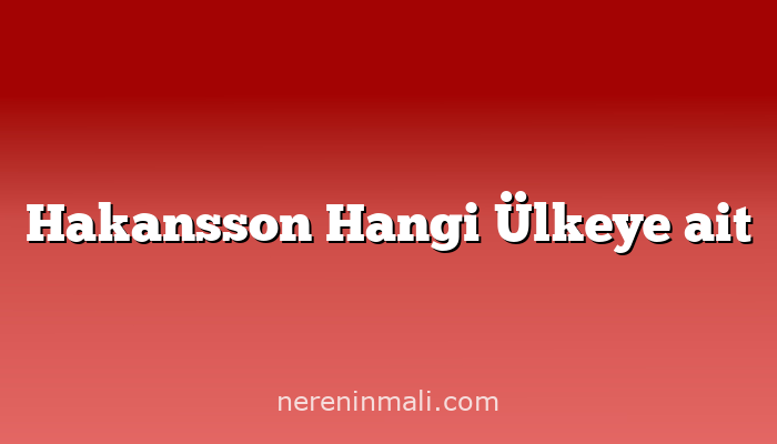 Hakansson Hangi Ülkeye ait