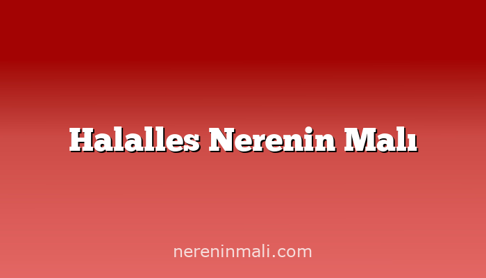 Halalles Nerenin Malı