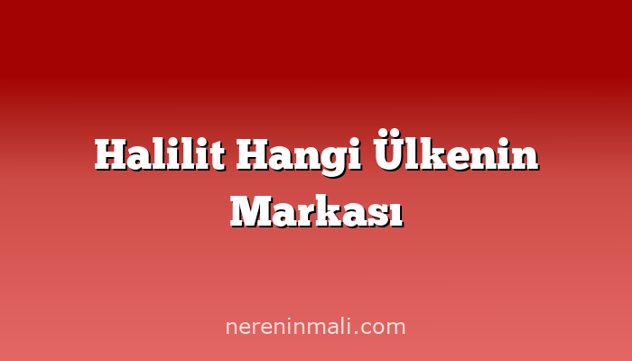 Halilit Hangi Ülkenin Markası