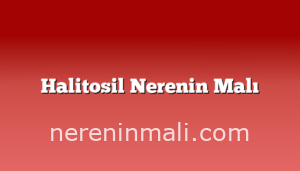 Halitosil Nerenin Malı