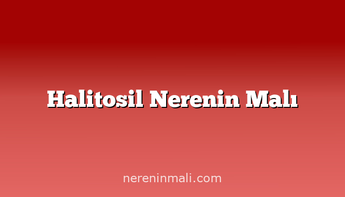 Halitosil Nerenin Malı