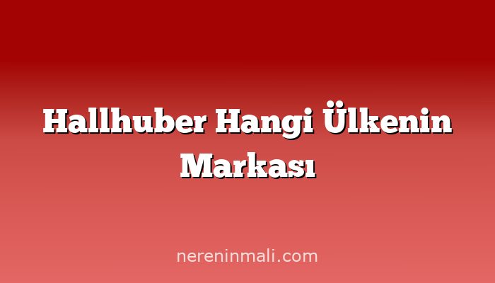 Hallhuber Hangi Ülkenin Markası