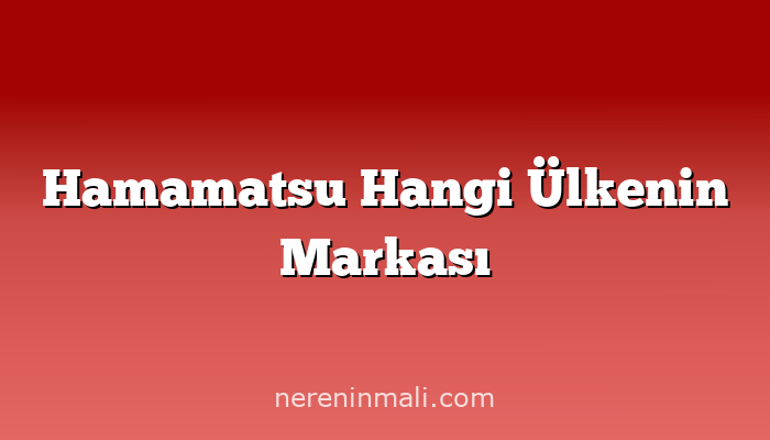 Hamamatsu Hangi Ülkenin Markası