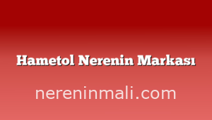 Hametol Nerenin Markası