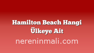 Hamilton Beach Hangi Ülkeye Ait