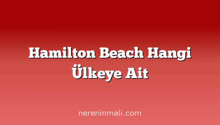 Hamilton Beach Hangi Ülkeye Ait