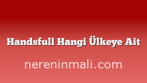 Handsfull Hangi Ülkeye Ait