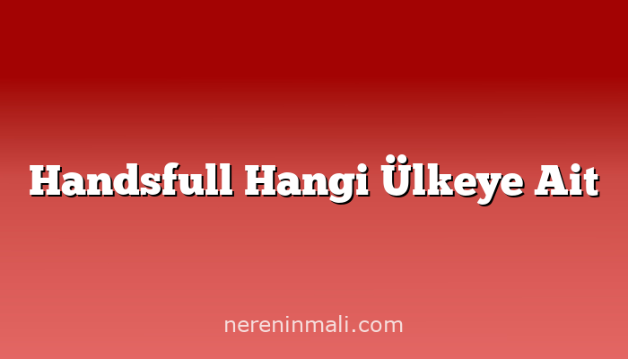 Handsfull Hangi Ülkeye Ait