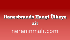 Hanesbrands Hangi Ülkeye ait