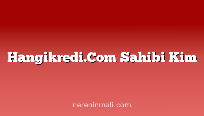 Hangikredi.Com Sahibi Kim