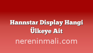 Hannstar Display Hangi Ülkeye Ait