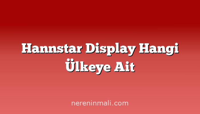 Hannstar Display Hangi Ülkeye Ait