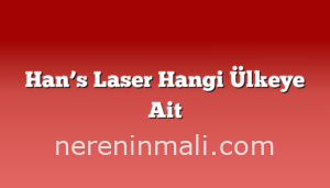 Han’s Laser Hangi Ülkeye Ait