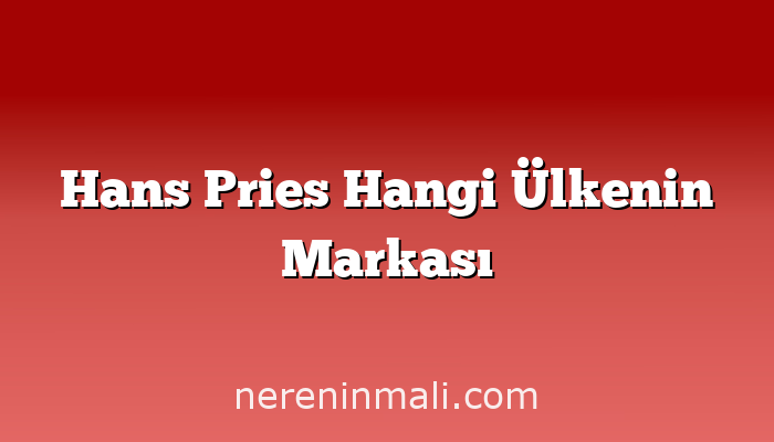 Hans Pries Hangi Ülkenin Markası