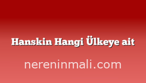 Hanskin Hangi Ülkeye ait