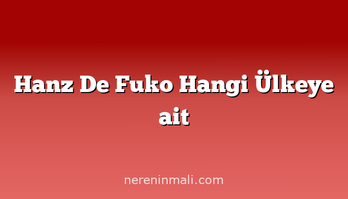 Hanz De Fuko Hangi Ülkeye ait