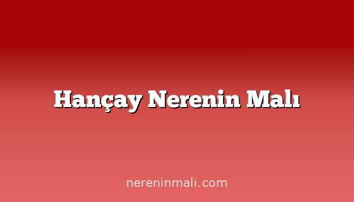 Hançay Nerenin Malı