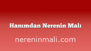 Hanımdan Nerenin Malı